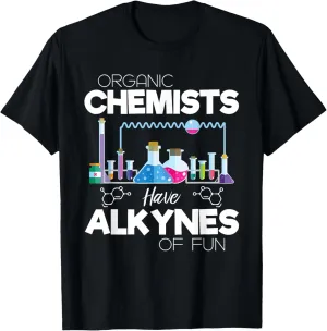 Organic Chemists Have Alkynes Of Fun Chemistry - Chemist T-Shirt